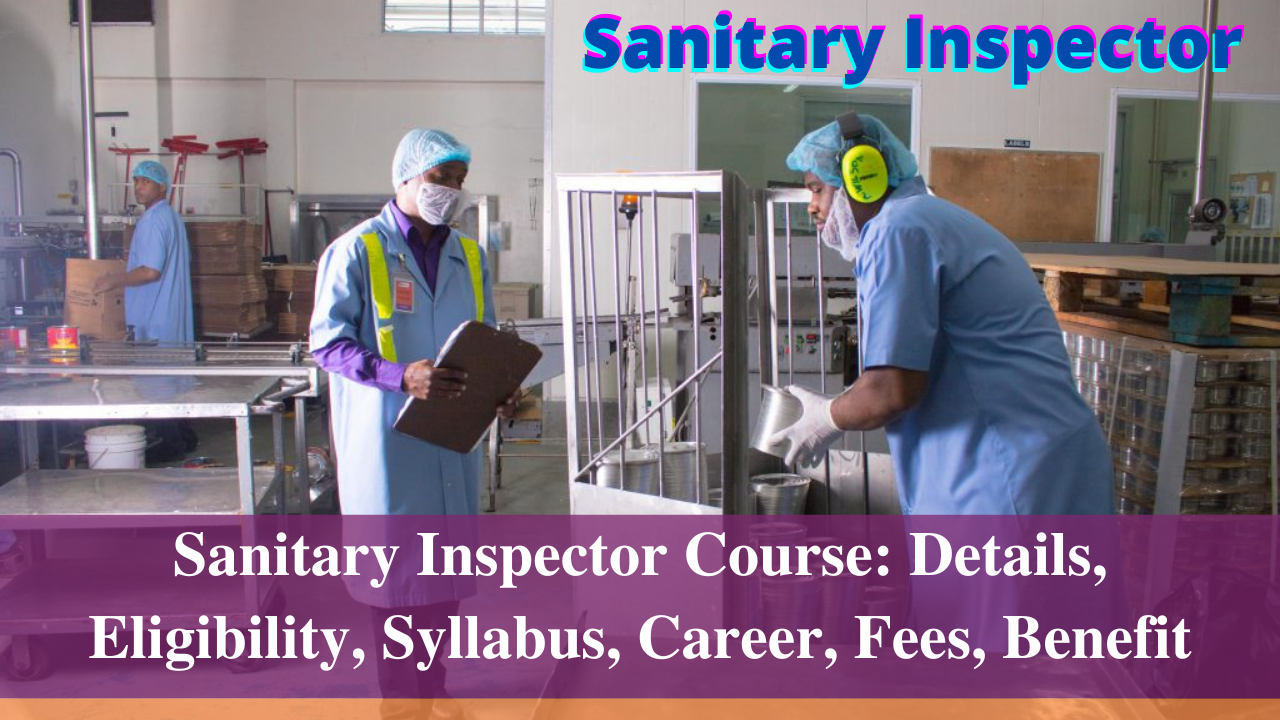 Sanitary Inspector Course: Details, Eligibility, Syllabus, Career, Fees, Scope, Benefit